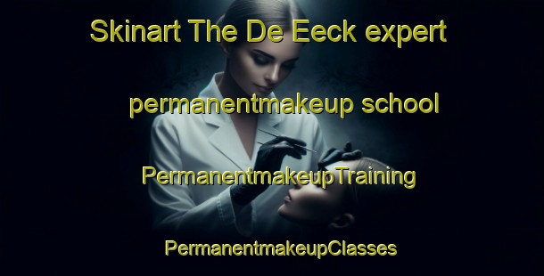 Skinart The De Eeck expert permanentmakeup school | PermanentmakeupTraining | PermanentmakeupClasses | SkinartTraining-Netherlands