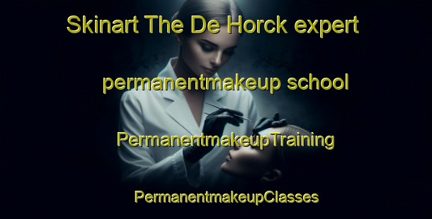 Skinart The De Horck expert permanentmakeup school | #PermanentmakeupTraining #PermanentmakeupClasses #SkinartTraining-Netherlands