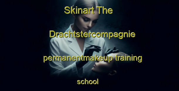 Skinart The Drachtstercompagnie permanentmakeup training school | #PermanentmakeupTraining #PermanentmakeupClasses #SkinartTraining-Netherlands