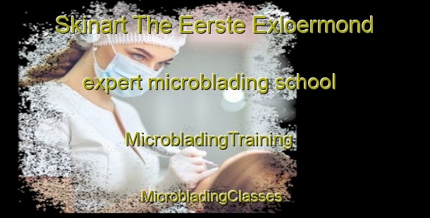 Skinart The Eerste Exloermond expert microblading school | MicrobladingTraining | MicrobladingClasses | SkinartTraining-Netherlands