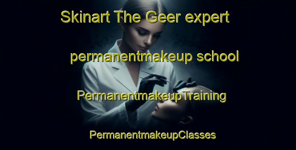 Skinart The Geer expert permanentmakeup school | PermanentmakeupTraining | PermanentmakeupClasses | SkinartTraining-Netherlands