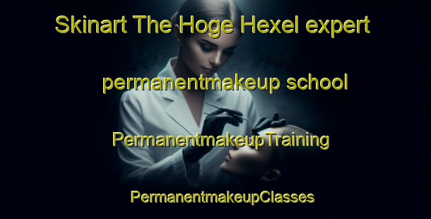 Skinart The Hoge Hexel expert permanentmakeup school | PermanentmakeupTraining | PermanentmakeupClasses | SkinartTraining-Netherlands