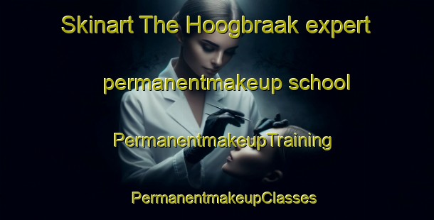 Skinart The Hoogbraak expert permanentmakeup school | PermanentmakeupTraining | PermanentmakeupClasses | SkinartTraining-Netherlands