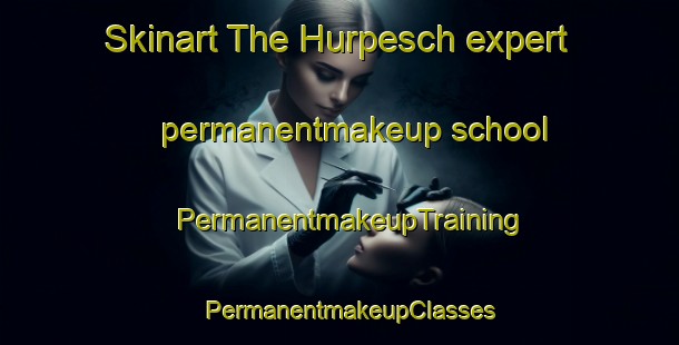 Skinart The Hurpesch expert permanentmakeup school | PermanentmakeupTraining | PermanentmakeupClasses | SkinartTraining-Netherlands