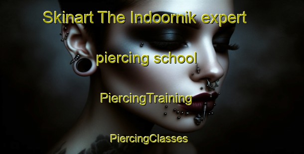 Skinart The Indoornik expert piercing school | PiercingTraining | PiercingClasses | SkinartTraining-Netherlands