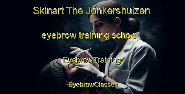 Skinart The Jonkershuizen eyebrow training school | EyebrowTraining | EyebrowClasses | SkinartTraining-Netherlands