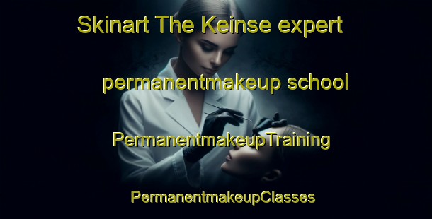 Skinart The Keinse expert permanentmakeup school | PermanentmakeupTraining | PermanentmakeupClasses | SkinartTraining-Netherlands
