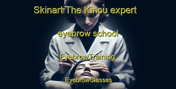 Skinart The Kincu expert eyebrow school | EyebrowTraining | EyebrowClasses | SkinartTraining-Netherlands