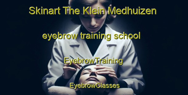 Skinart The Klein Medhuizen eyebrow training school | EyebrowTraining | EyebrowClasses | SkinartTraining-Netherlands