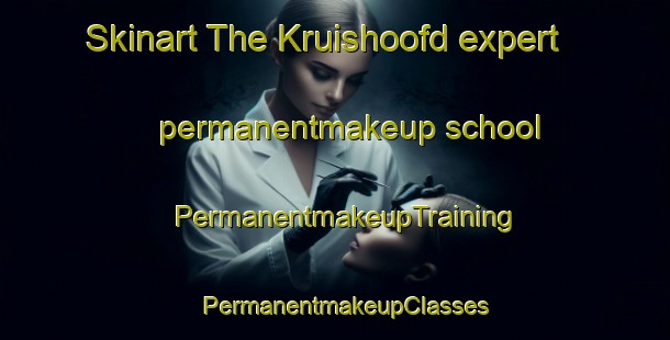 Skinart The Kruishoofd expert permanentmakeup school | PermanentmakeupTraining | PermanentmakeupClasses | SkinartTraining-Netherlands