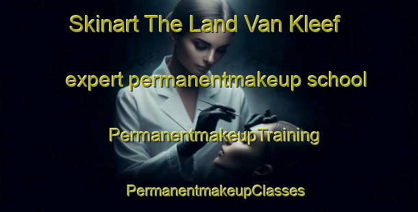 Skinart The Land Van Kleef expert permanentmakeup school | PermanentmakeupTraining | PermanentmakeupClasses | SkinartTraining-Netherlands
