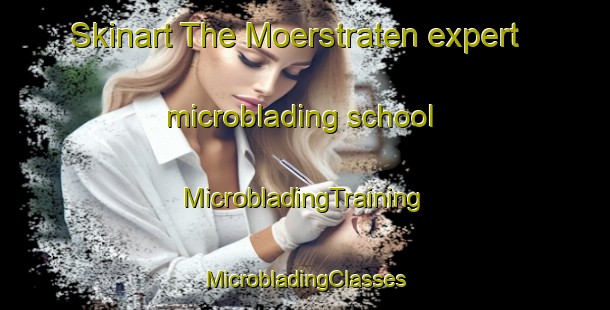 Skinart The Moerstraten expert microblading school | #MicrobladingTraining #MicrobladingClasses #SkinartTraining-Netherlands