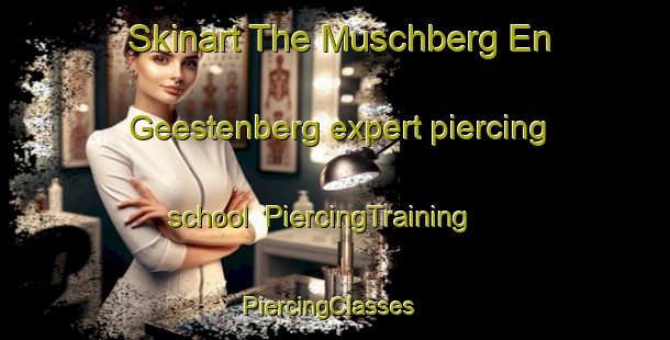 Skinart The Muschberg En Geestenberg expert piercing school | PiercingTraining | PiercingClasses | SkinartTraining-Netherlands