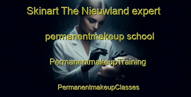 Skinart The Nieuwland expert permanentmakeup school | PermanentmakeupTraining | PermanentmakeupClasses | SkinartTraining-Netherlands