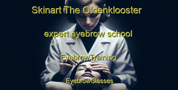 Skinart The Oldenklooster expert eyebrow school | EyebrowTraining | EyebrowClasses | SkinartTraining-Netherlands