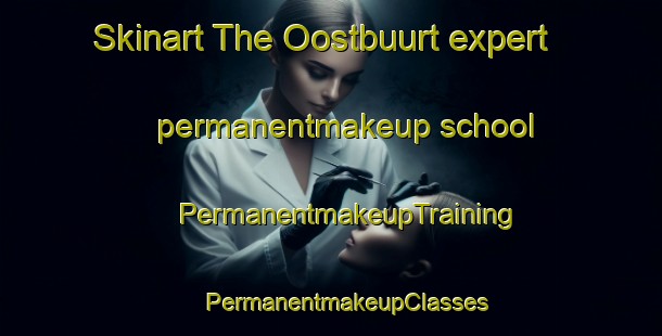 Skinart The Oostbuurt expert permanentmakeup school | #PermanentmakeupTraining #PermanentmakeupClasses #SkinartTraining-Netherlands