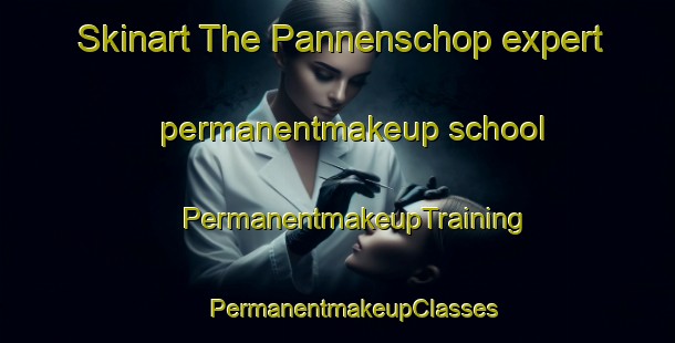 Skinart The Pannenschop expert permanentmakeup school | #PermanentmakeupTraining #PermanentmakeupClasses #SkinartTraining-Netherlands