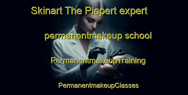 Skinart The Piepert expert permanentmakeup school | #PermanentmakeupTraining #PermanentmakeupClasses #SkinartTraining-Netherlands