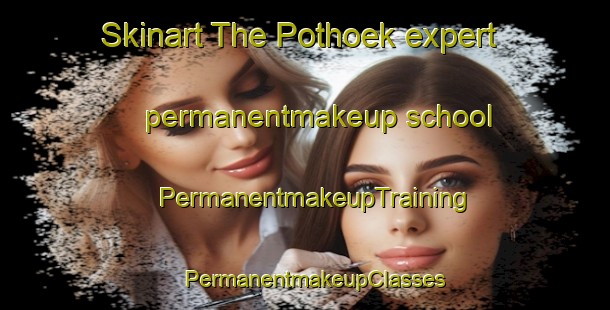 Skinart The Pothoek expert permanentmakeup school | PermanentmakeupTraining | PermanentmakeupClasses | SkinartTraining-Netherlands