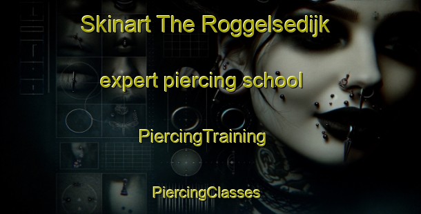 Skinart The Roggelsedijk expert piercing school | PiercingTraining | PiercingClasses | SkinartTraining-Netherlands