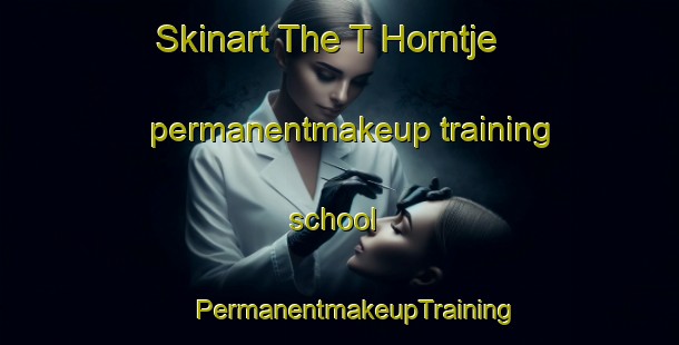 Skinart The T Horntje permanentmakeup training school | #PermanentmakeupTraining #PermanentmakeupClasses #SkinartTraining-Netherlands