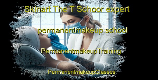 Skinart The T Schoor expert permanentmakeup school | PermanentmakeupTraining | PermanentmakeupClasses | SkinartTraining-Netherlands