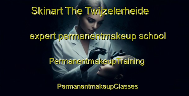 Skinart The Twijzelerheide expert permanentmakeup school | PermanentmakeupTraining | PermanentmakeupClasses | SkinartTraining-Netherlands