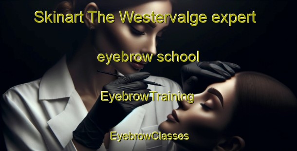 Skinart The Westervalge expert eyebrow school | EyebrowTraining | EyebrowClasses | SkinartTraining-Netherlands