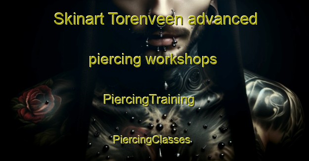 Skinart Torenveen advanced piercing workshops | PiercingTraining | PiercingClasses | SkinartTraining-Netherlands