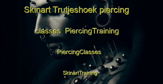 Skinart Trutjeshoek piercing classes | PiercingTraining | PiercingClasses | SkinartTraining-Netherlands