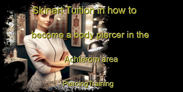 Skinart Tuition in how to become a body piercer in the Achterom area | PiercingTraining | PiercingClasses | SkinartTraining-Netherlands