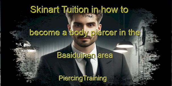 Skinart Tuition in how to become a body piercer in the Baaiduinen area | PiercingTraining | PiercingClasses | SkinartTraining-Netherlands