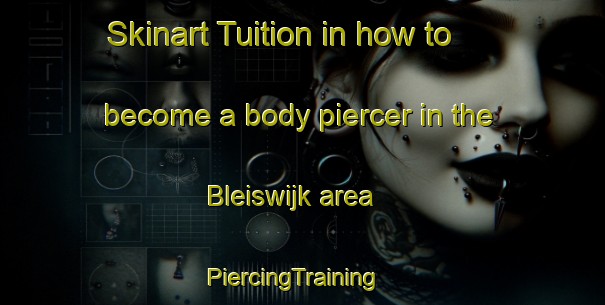 Skinart Tuition in how to become a body piercer in the Bleiswijk area | PiercingTraining | PiercingClasses | SkinartTraining-Netherlands