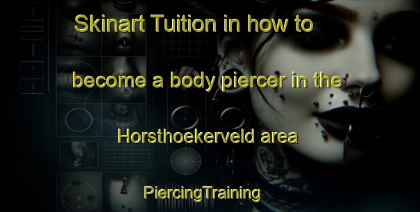 Skinart Tuition in how to become a body piercer in the Horsthoekerveld area | PiercingTraining | PiercingClasses | SkinartTraining-Netherlands