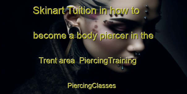 Skinart Tuition in how to become a body piercer in the Trent area | PiercingTraining | PiercingClasses | SkinartTraining-Netherlands
