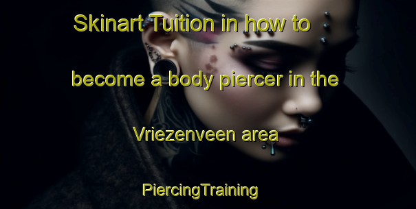 Skinart Tuition in how to become a body piercer in the Vriezenveen area | PiercingTraining | PiercingClasses | SkinartTraining-Netherlands