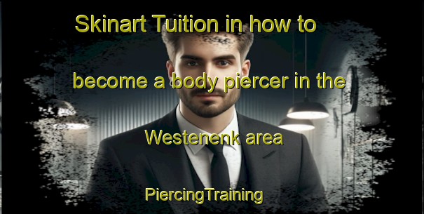 Skinart Tuition in how to become a body piercer in the Westenenk area | PiercingTraining | PiercingClasses | SkinartTraining-Netherlands