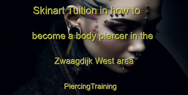 Skinart Tuition in how to become a body piercer in the Zwaagdijk West area | PiercingTraining | PiercingClasses | SkinartTraining-Netherlands