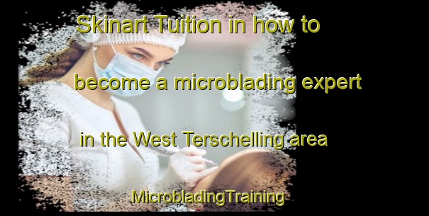 Skinart Tuition in how to become a microblading expert in the West Terschelling area | MicrobladingTraining | MicrobladingClasses | SkinartTraining-Netherlands