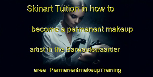 Skinart Tuition in how to become a permanent makeup artist in the Barwoutswaarder area | PermanentmakeupTraining | PermanentmakeupClasses | SkinartTraining-Netherlands