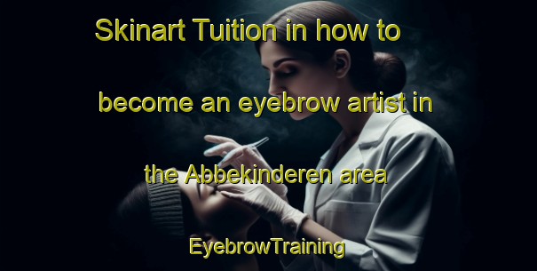 Skinart Tuition in how to become an eyebrow artist in the Abbekinderen area | EyebrowTraining | EyebrowClasses | SkinartTraining-Netherlands