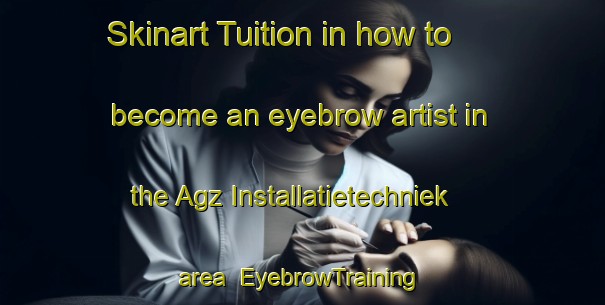 Skinart Tuition in how to become an eyebrow artist in the Agz Installatietechniek area | EyebrowTraining | EyebrowClasses | SkinartTraining-Netherlands