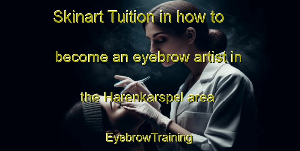 Skinart Tuition in how to become an eyebrow artist in the Harenkarspel area | EyebrowTraining | EyebrowClasses | SkinartTraining-Netherlands