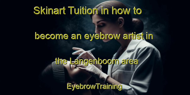 Skinart Tuition in how to become an eyebrow artist in the Langenboom area | EyebrowTraining | EyebrowClasses | SkinartTraining-Netherlands