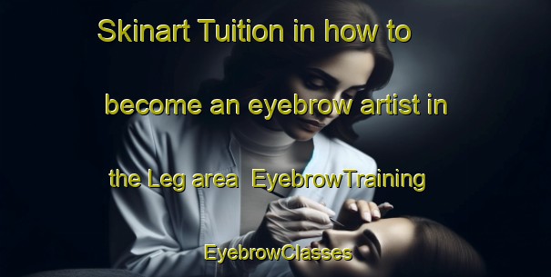Skinart Tuition in how to become an eyebrow artist in the Leg area | EyebrowTraining | EyebrowClasses | SkinartTraining-Netherlands