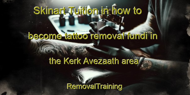 Skinart Tuition in how to become tattoo removal fundi in the Kerk Avezaath area | RemovalTraining | RemovalClasses | SkinartTraining-Netherlands