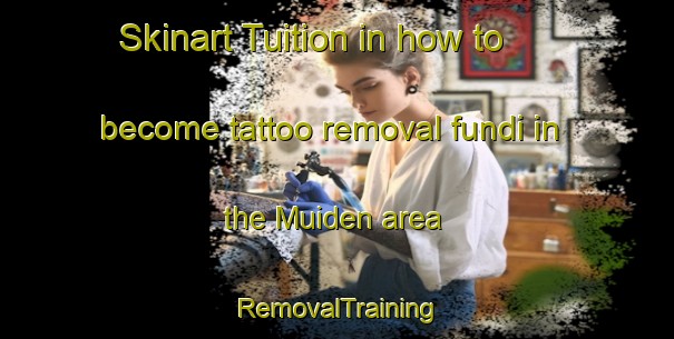 Skinart Tuition in how to become tattoo removal fundi in the Muiden area | RemovalTraining | RemovalClasses | SkinartTraining-Netherlands