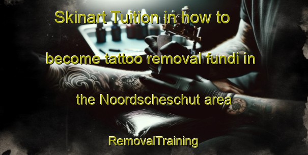 Skinart Tuition in how to become tattoo removal fundi in the Noordscheschut area | RemovalTraining | RemovalClasses | SkinartTraining-Netherlands