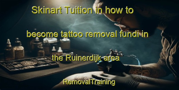 Skinart Tuition in how to become tattoo removal fundi in the Ruinerdijk area | RemovalTraining | RemovalClasses | SkinartTraining-Netherlands