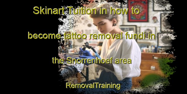 Skinart Tuition in how to become tattoo removal fundi in the Snorrenhoef area | RemovalTraining | RemovalClasses | SkinartTraining-Netherlands